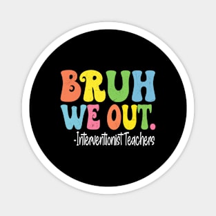 Bruh We Out Interventionist Teachers Last Day Of School Magnet